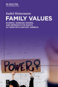 Title: Family Values: Divorce, Working Women, and Reproductive Rights in Twentieth-Century America, Author: Isabel Heinemann