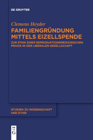 Title: Familiengründung mittels Eizellspende: Zur Ethik einer reproduktionsmedizinischen Praxis in der liberalen Gesellschaft, Author: Clemens Heyder