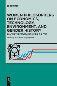 Title: Women Philosophers on Economics, Technology, Environment, and Gender History: Shaping the Future, Rethinking the Past, Author: Ruth Edith Hagengruber