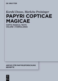 Title: Papyri Copticae Magicae: Coptic Magical Texts, Volume 1: Formularies, Author: Korshi Dosoo