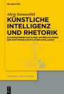 Künstliche Intelligenz und Rhetorik: Kulturwissenschaftliche Untersuchungen der Rhetoriken Künstlicher Intelligenz