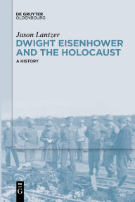 Dwight Eisenhower and the Holocaust: A History