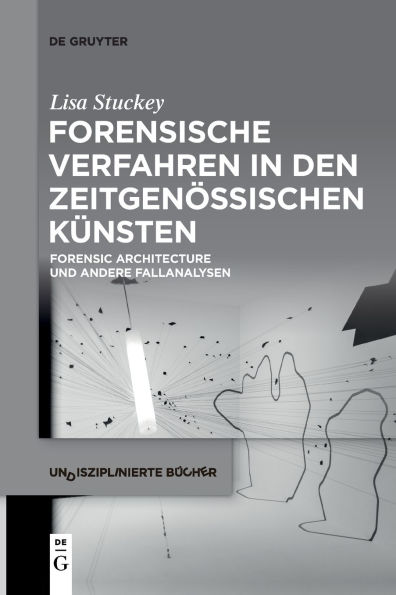 Forensische Verfahren in den zeitgenössischen Künsten: Forensic Architecture und andere Fallanalysen