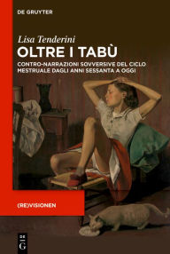Title: Oltre i tabù: Contro-narrazioni sovversive del ciclo mestruale dagli anni Sessanta a oggi, Author: Lisa Tenderini