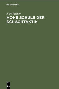 Title: Hohe Schule der Schachtaktik: Ein Lehrbuch an Hand von 623 Kurzpartien, Author: Kurt Richter