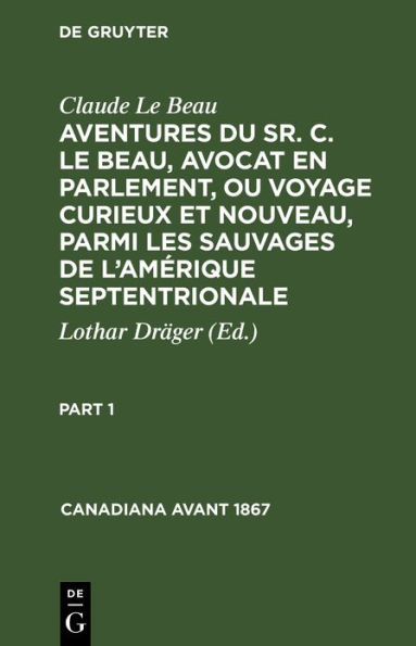 Claude Le Beau: Aventures du Sr. C. Le Beau, avocat en parlement, ou voyage curieux et nouveau, parmi les sauvages de l'Amérique septentrionale. Part 1