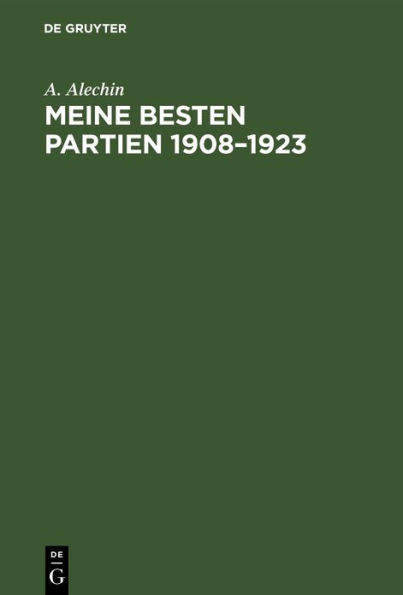 Meine besten Partien 1908-1923: Mit einem Anhang: Aljechins Eröffnungsbehandlung in moderner Sicht