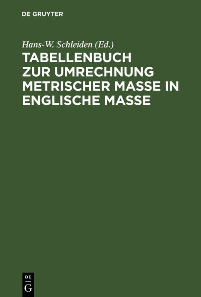 Tabellenbuch zur Umrechnung metrischer Maße in englische Maße: Tables for the Conversion metric system of measurement to the British System