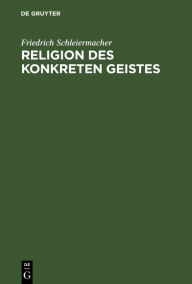 Title: Religion des Konkreten Geistes: Friedrich Schleiermacher. Schleiermacher und Tillich, Author: Paul Tillich