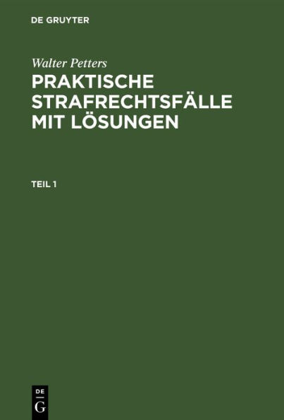 Walter Petters: Praktische Strafrechtsfälle mit Lösungen. Teil 1