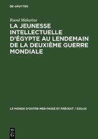 Title: La jeunesse intellectuelle d'Égypte au lendemain de la deuxième guerre mondiale, Author: Raoul Makarius