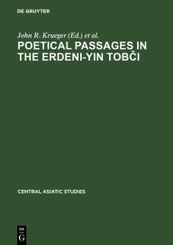 Title: Poetical Passages in the Erdeni-Yin Tobci: A Mongolian Chronicle of the Year 1662 by Sagang Secen, Author: John R. Krueger