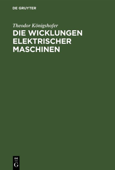 Die Wicklungen elektrischer Maschinen: Allgemeinverständliche Einführung in die Wicklungen und deren Wirken in elektrischen Maschinen