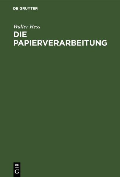 Die Papierverarbeitung: Ein Praktisches Handbuch für die Veredelung des Papiers und das Gesamte Gebiet der Papierverarbeitenden Industrie