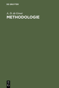 Title: Methodologie: Grondslagen van onderzoek en denken in de gedragswetenschappen, Author: A. D. De Groot