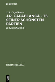 Title: J.R. Capablanca - 75 seiner schönsten Partien, Author: J. R. Capablanca