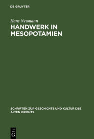 Title: Handwerk in Mesopotamien: Untersuchungen zu seiner Organisation in der Zeit der III. Dynastie von Ur, Author: Hans Neumann