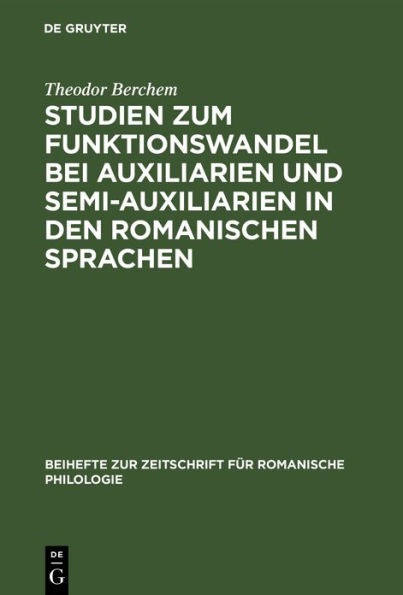 Studien zum Funktionswandel bei Auxiliarien und Semi-Auxiliarien in den romanischen Sprachen: Morphologisch-syntaktische Untersuchungen über gehen, haben, sein