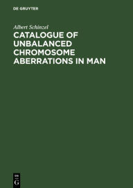 Title: Catalogue of Unbalanced Chromosome Aberrations in Man, Author: Albert Schinzel