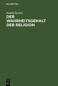 Title: Der Wahrheitsgehalt der Religion, Author: Rudolf Eucken