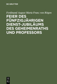 Title: Feier des f nfzigj hrigen Dienst-Jubil ums des Geheimenraths und Professors, Author: Ferdinand August Maria Franz von Ritgen