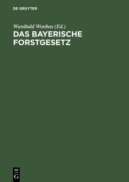 Das bayerische Forstgesetz: Mit den Vollzugsvorschriften, dem Aufforstungsgesetz und dem Pf lzischen Forststrafgesetz