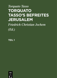 Title: Torquato Tasso: Torquato Tasso's Befreites Jerusalem. Teil 1, Author: Torquato Tasso