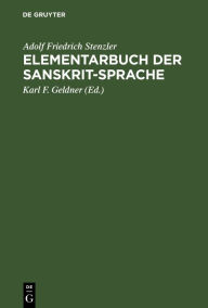 Title: Elementarbuch der Sanskrit-Sprache: Grammatik, Texte, Wörterbuch, Author: Adolf Friedrich Stenzler