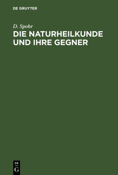 Die Naturheilkunde und ihre Gegner: Betrachtungen über Wesen und Ursachen der Krankheiten, über Bakteriologie und Biologie