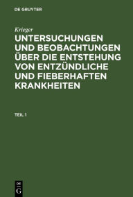 Title: Krieger: Untersuchungen und Beobachtungen ber die Entstehung von entz ndliche und fieberhaften Krankheiten. Teil 1, Author: Krieger
