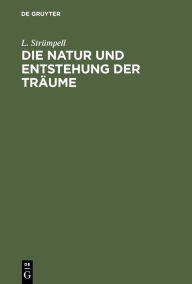 Title: Die Natur und Entstehung der Tr ume, Author: L. Str mpell
