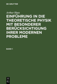 Title: Arthur Haas: Einführung in die theoretische Physik mit besonderer Berücksichtigung ihrer modernen Probleme. Band 1, Author: Arthur Haas