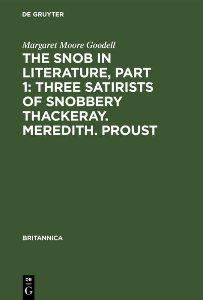 The Snob in Literature, Part 1: Three Satirists of Snobbery Thackeray. Meredith. Proust: With an Introductory Chapter on the History of the Word Snob in England, France and Germany