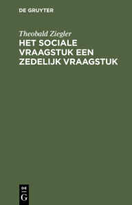 Title: Het sociale vraagstuk een zedelijk vraagstuk, Author: Theobald Ziegler