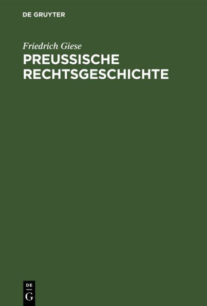 Preußische Rechtsgeschichte: Übersicht über die Rechtsentwicklung der Preußischen Monarchie und ihrer Landesteile. Ein Lehrbuch für Studierende