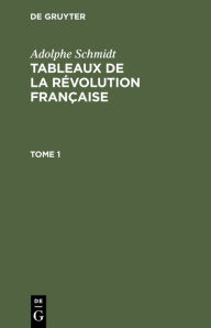 Title: Adolphe Schmidt: Tableaux de la R volution fran aise. Tome 1, Author: Adolphe Schmidt