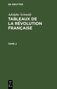 Title: Adolphe Schmidt: Tableaux de la Révolution française. Tome 2, Author: Adolphe Schmidt