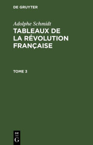 Title: Adolphe Schmidt: Tableaux de la Révolution française. Tome 3, Author: Adolphe Schmidt