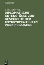 Diplomatische Aktenst cke zur Geschichte der Ententepolitik der Vorkriegsjahre