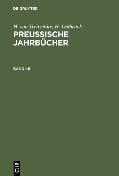 H. von Treitschke; H. Delbr ck: Preu ische Jahrb cher. Band 46