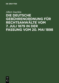 Title: Die Deutsche Gebührenordnung für Rechtsanwälte vom 7. Juli 1879 in der Fassung vom 20, Mai 1898: Nebst den landesgesetzlichen Vorschriften u?ber die Gebu?hren der Rechtsanwa?lte in Preußen, Bayern, Sachsen, Wu?rttemberg und Baden, Author: Albert Joachim