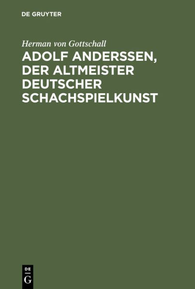 Adolf Anderssen, der Altmeister deutscher Schachspielkunst: Sein Leben und Schaffen