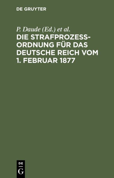 Die Strafprozeßordnung für das Deutsche Reich vom 1. Februar 1877: Gerichtsverfassungsgesetz vom 27. Januar 1877/17. Mai 1898/5. Juni 1905/1. Juni 1909. Mit den Entscheidungen des Reichsgerichts