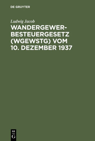 Wandergewerbesteuergesetz (WGewStG) vom 10. Dezember 1937: Unter besonderer Ber cksichtigung der gewerbepolizeilichen Vorschriften und Entscheidungen der L nder Preu en und Bayern; in Ansehung des Landes Bayern gleichzeitig