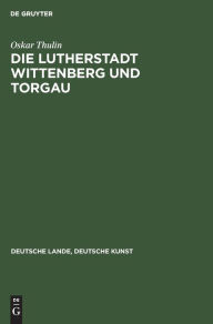 Title: Die Lutherstadt Wittenberg und Torgau, Author: Oskar Thulin
