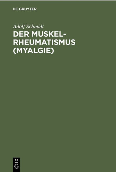 Der Muskelrheumatismus (Myalgie): Auf Grund eigener Beobachtungen und Untersuchungen gemeinverst ndlich dargestellt