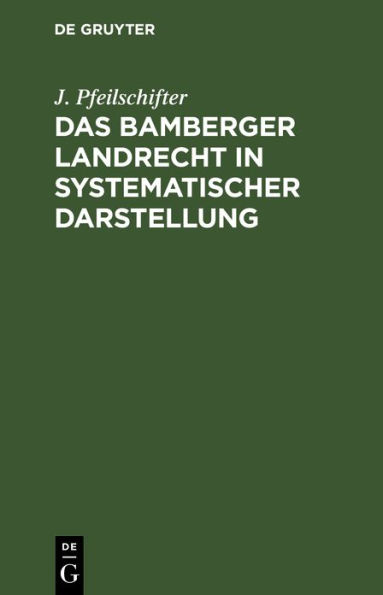 Das Bamberger Landrecht in systematischer Darstellung: Nebst Anhang: Das Verhältniß des Bamberger Rechts zum Bürgerlichen Gesetzbuch