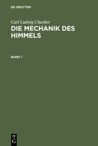 Title: Carl Ludwig Charlier: Die Mechanik des Himmels. Band 1, Author: Carl Ludwig Charlier