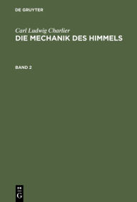 Title: Carl Ludwig Charlier: Die Mechanik des Himmels. Band 2, Author: Carl Ludwig Charlier