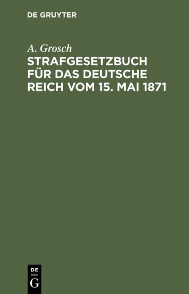 Strafgesetzbuch f r das Deutsche Reich vom 15. Mai 1871: Zum Gebrauch f r Polizei-, Sicherheits- und Kriminalbeamte